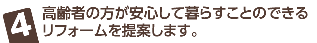 高齢者の方が安心して暮らすことのできるリフォームを提案します。