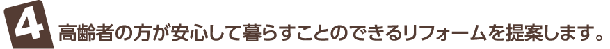高齢者の方が安心して暮らすことのできるリフォームを提案します。